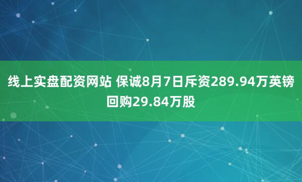 线上实盘配资网站 保诚8月7日斥资289.94万英镑回购29.84万股
